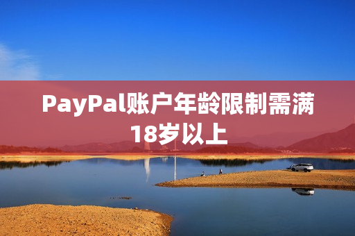 PayPal账户年龄限制需满18岁以上
