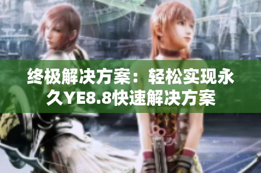 终极解决方案：轻松实现永久YE8.8快速解决方案