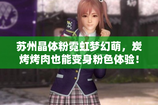 苏州晶体粉霓虹梦幻萌，炭烤烤肉也能变身粉色体验！