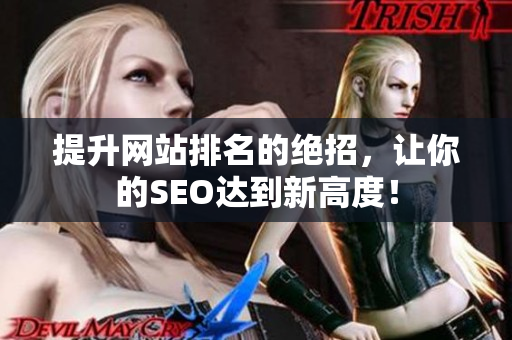 提升网站排名的绝招，让你的SEO达到新高度！