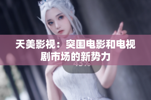 天美影视：突围电影和电视剧市场的新势力