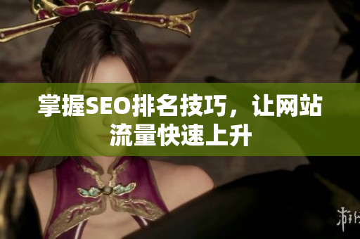 掌握SEO排名技巧，让网站流量快速上升