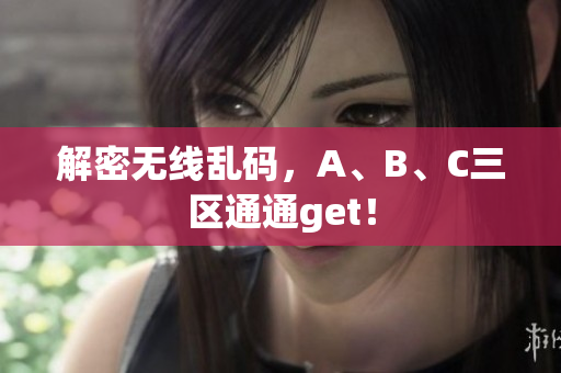解密无线乱码，A、B、C三区通通get！