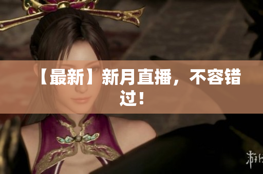 【最新】新月直播，不容错过！