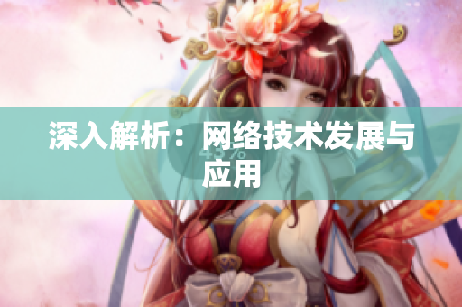 深入解析：网络技术发展与应用
