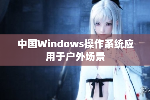 中国Windows操作系统应用于户外场景