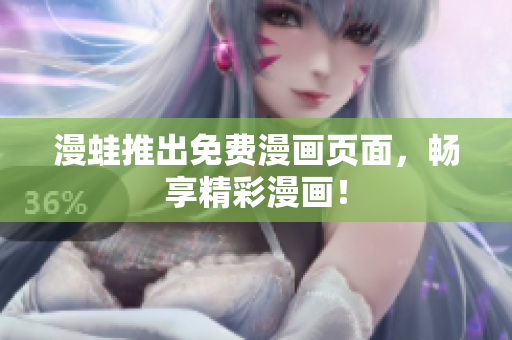 漫蛙推出免费漫画页面，畅享精彩漫画！
