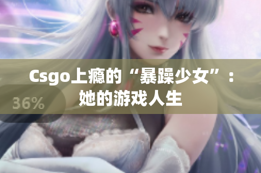 Csgo上瘾的“暴躁少女”：她的游戏人生