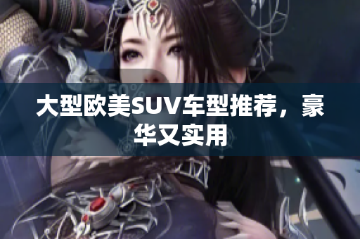 大型欧美SUV车型推荐，豪华又实用