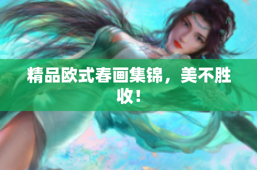 精品欧式春画集锦，美不胜收！