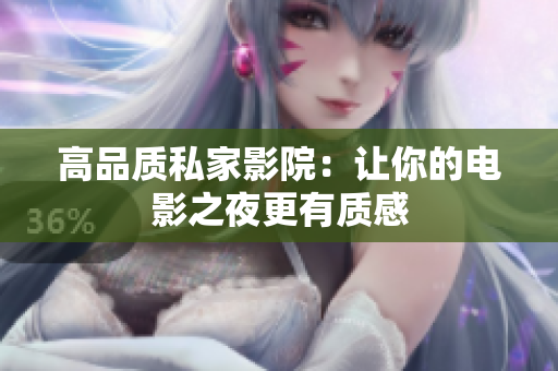 高品质私家影院：让你的电影之夜更有质感