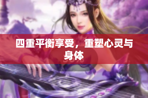 四重平衡享受，重塑心灵与身体