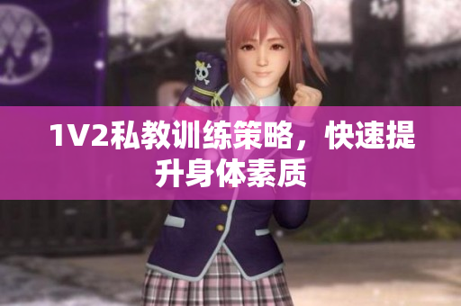 1V2私教训练策略，快速提升身体素质