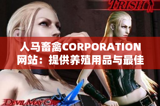 人马畜禽CORPORATION网站：提供养殖用品与最佳实践！
