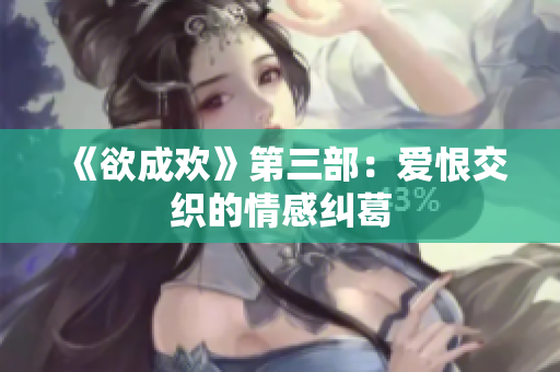 《欲成欢》第三部：爱恨交织的情感纠葛