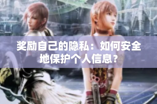奖励自己的隐私：如何安全地保护个人信息？