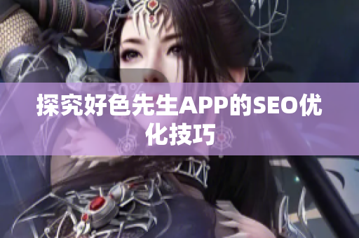 探究好色先生APP的SEO优化技巧