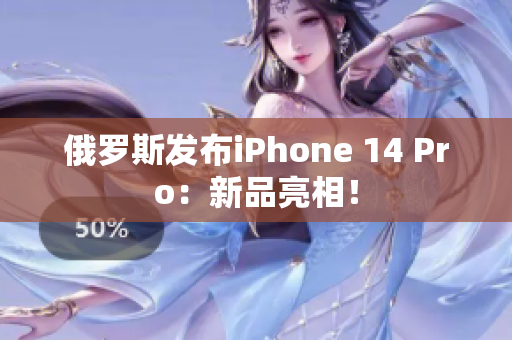 俄罗斯发布iPhone 14 Pro：新品亮相！