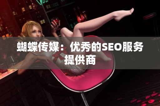 蝴蝶传媒：优秀的SEO服务提供商