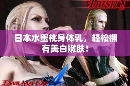 日本水蜜桃身体乳，轻松拥有美白嫩肤！
