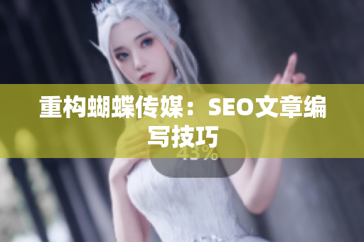 重构蝴蝶传媒：SEO文章编写技巧