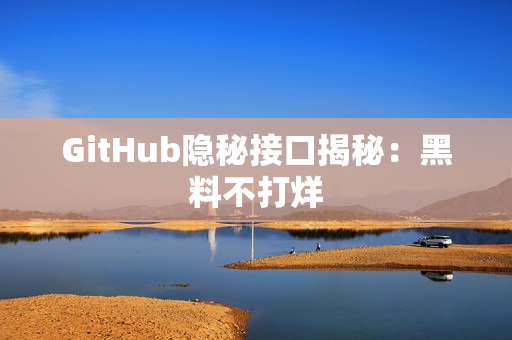 GitHub隐秘接口揭秘：黑料不打烊