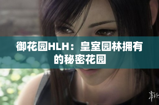 御花园HLH：皇室园林拥有的秘密花园