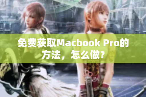 免费获取Macbook Pro的方法，怎么做？