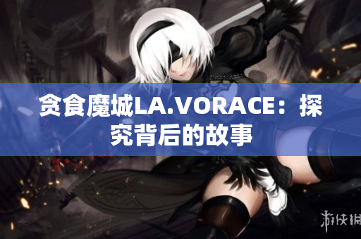 贪食魔城LA.VORACE：探究背后的故事