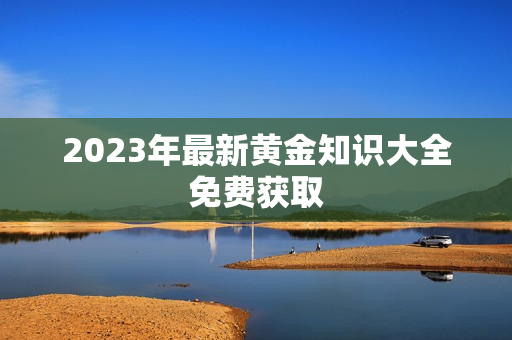 2023年最新黄金知识大全免费获取