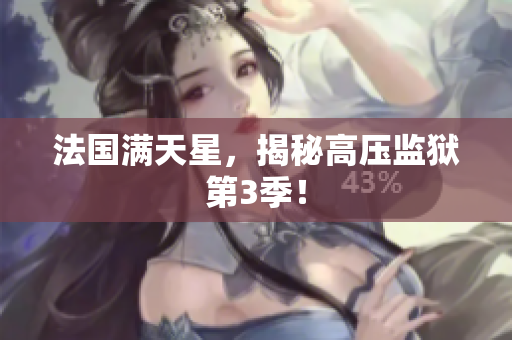 法国满天星，揭秘高压监狱第3季！