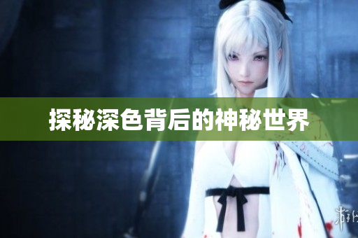 探秘深色背后的神秘世界