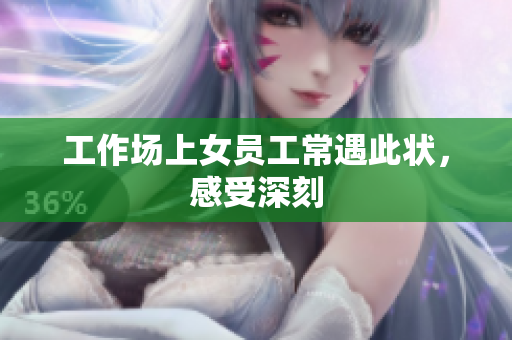 工作场上女员工常遇此状，感受深刻