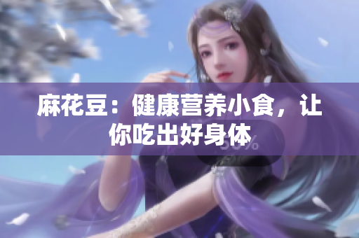 麻花豆：健康营养小食，让你吃出好身体