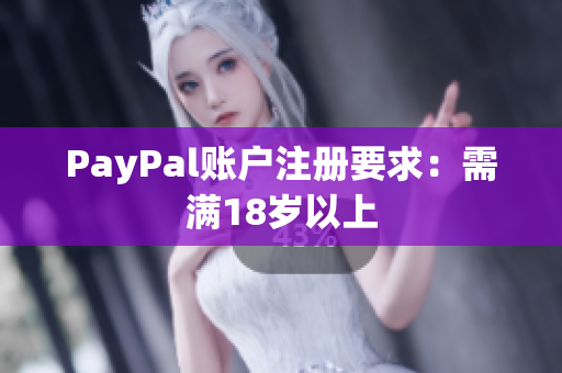 PayPal账户注册要求：需满18岁以上