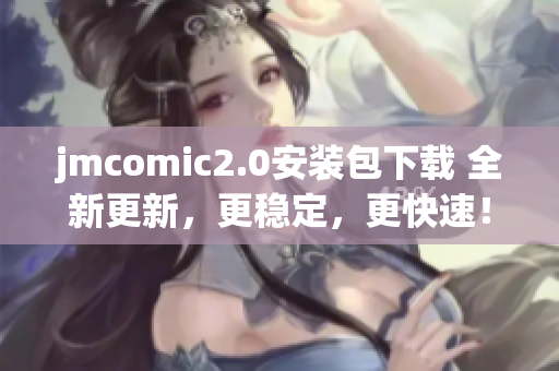 jmcomic2.0安装包下载 全新更新，更稳定，更快速！