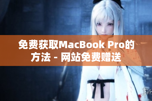 免费获取MacBook Pro的方法 - 网站免费赠送