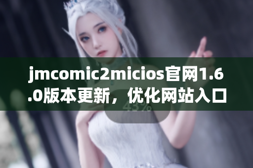 jmcomic2micios官网1.6.0版本更新，优化网站入口