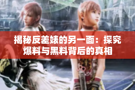 揭秘反差婊的另一面：探究爆料与黑料背后的真相