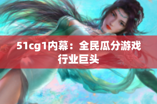 51cg1内幕：全民瓜分游戏行业巨头