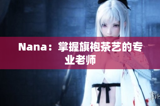 Nana：掌握旗袍茶艺的专业老师