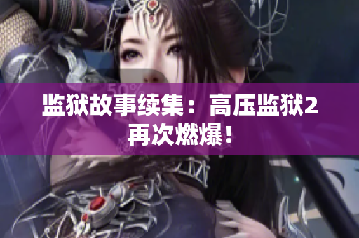 监狱故事续集：高压监狱2再次燃爆！
