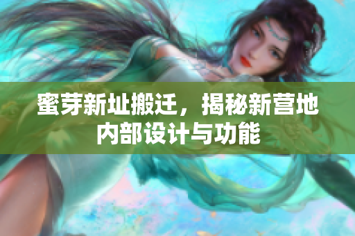 蜜芽新址搬迁，揭秘新营地内部设计与功能