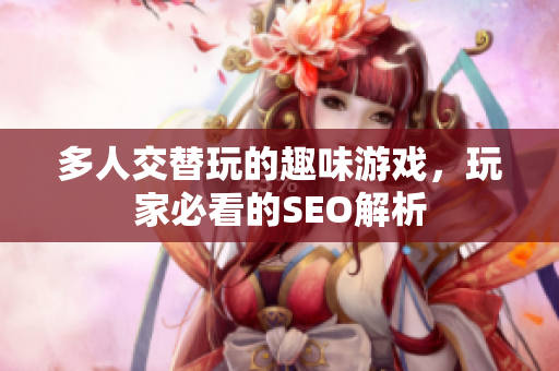多人交替玩的趣味游戏，玩家必看的SEO解析