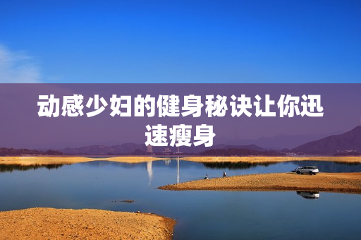 动感少妇的健身秘诀让你迅速瘦身