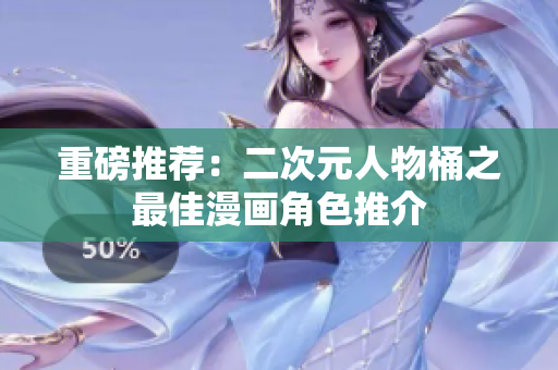 重磅推荐：二次元人物桶之最佳漫画角色推介