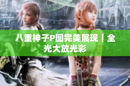 八重神子P图完美展现｜全光大放光彩