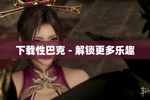 下载性巴克 - 解锁更多乐趣