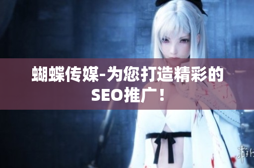 蝴蝶传媒-为您打造精彩的SEO推广！