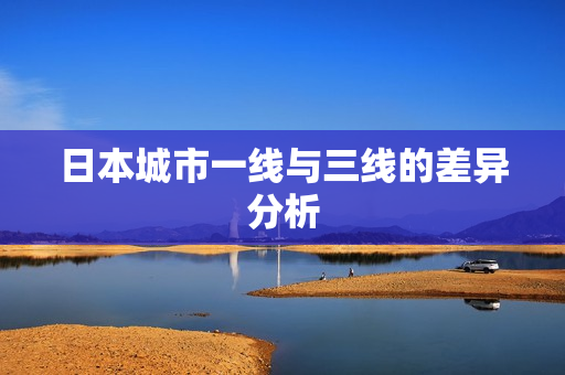 日本城市一线与三线的差异分析